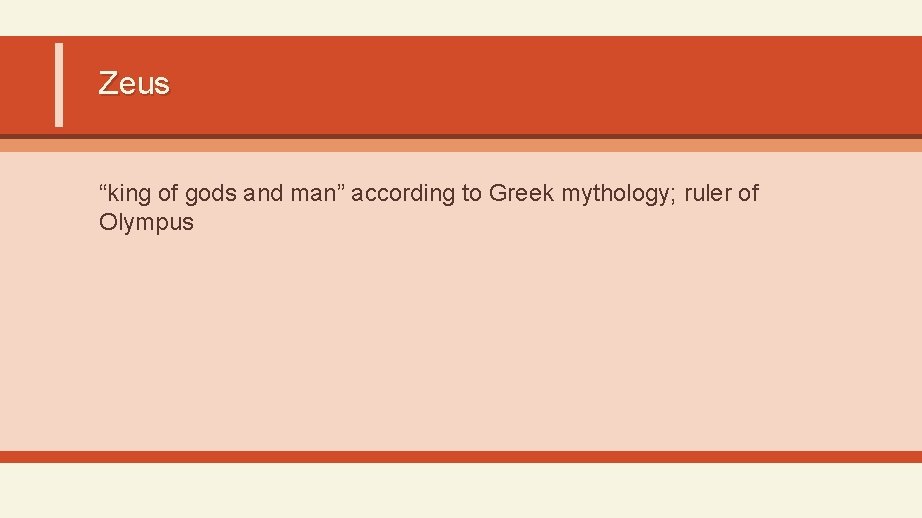 Zeus “king of gods and man” according to Greek mythology; ruler of Olympus 