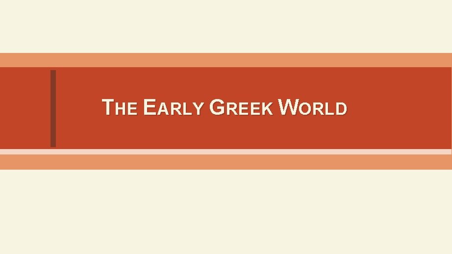 THE EARLY GREEK WORLD 