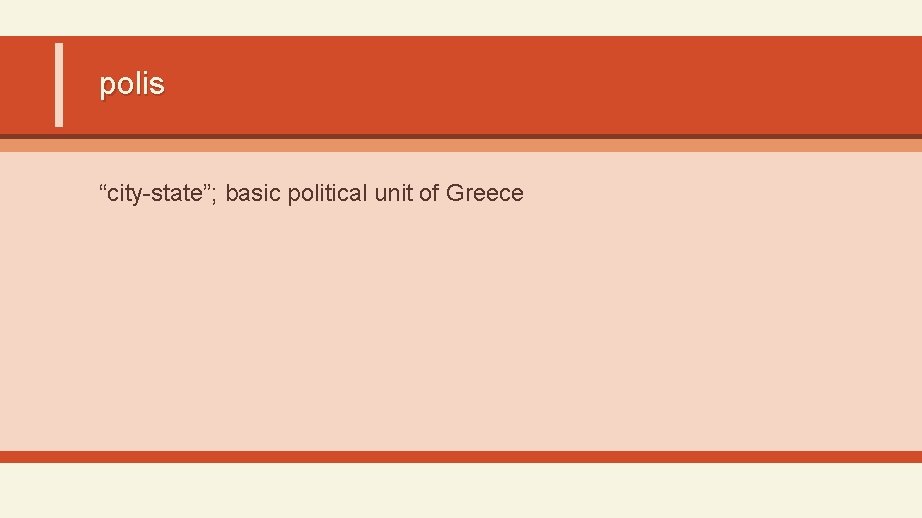 polis “city-state”; basic political unit of Greece 