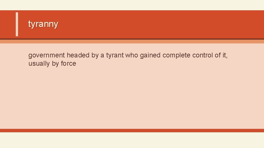 tyranny government headed by a tyrant who gained complete control of it, usually by
