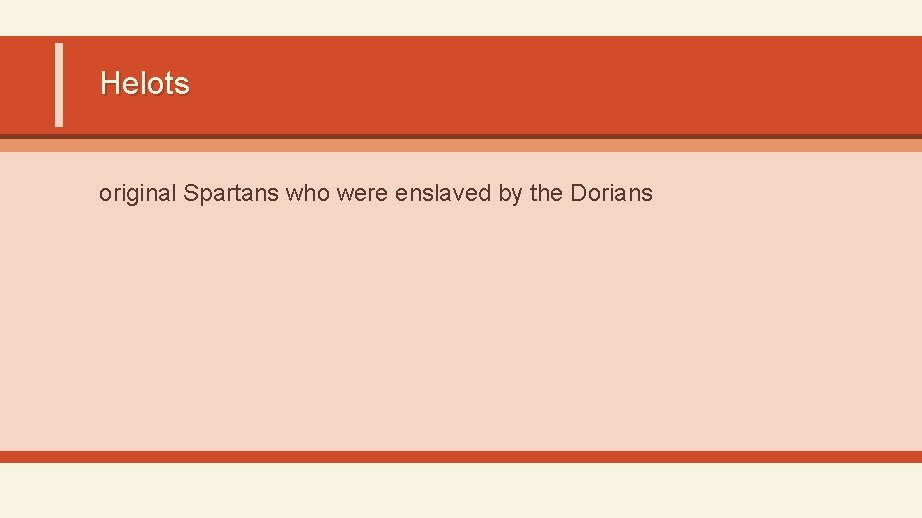 Helots original Spartans who were enslaved by the Dorians 