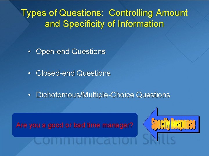 Types of Questions: Controlling Amount and Specificity of Information • Open-end Questions • Closed-end