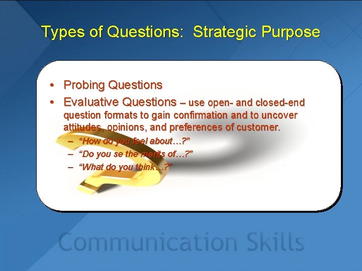 Types of Questions: Strategic Purpose • Probing Questions • Evaluative Questions – use open-