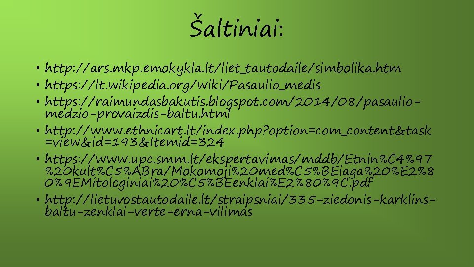 Šaltiniai: • http: //ars. mkp. emokykla. lt/liet_tautodaile/simbolika. htm • https: //lt. wikipedia. org/wiki/Pasaulio_medis •