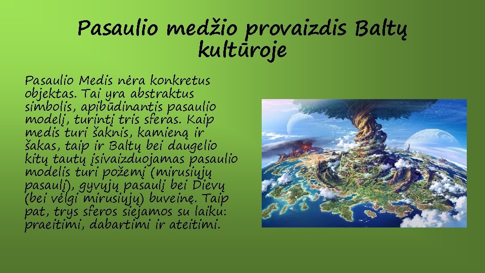 Pasaulio medžio provaizdis Baltų kultūroje Pasaulio Medis nėra konkretus objektas. Tai yra abstraktus simbolis,