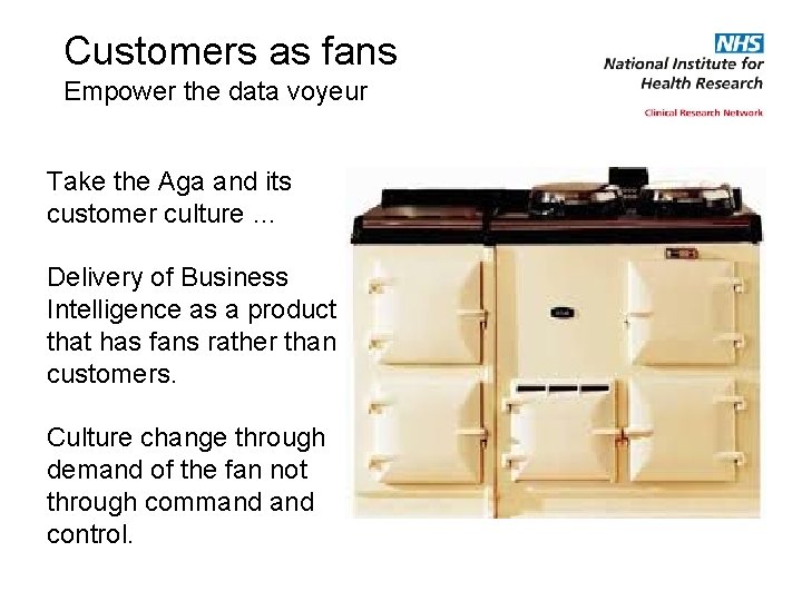 Customers as fans Empower the data voyeur Take the Aga and its customer culture