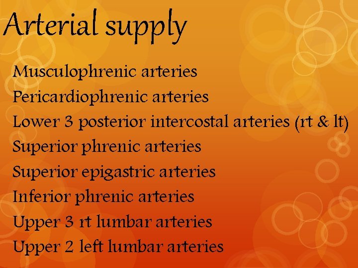 Arterial supply Musculophrenic arteries Pericardiophrenic arteries Lower 3 posterior intercostal arteries (rt & lt)