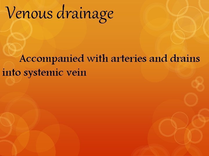 Venous drainage Accompanied with arteries and drains into systemic vein 