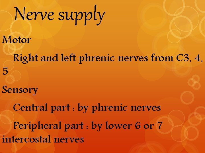 Nerve supply Motor 5 Right and left phrenic nerves from C 3, 4, Sensory