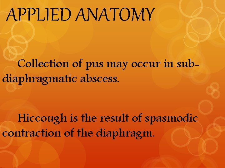 APPLIED ANATOMY Collection of pus may occur in subdiaphragmatic abscess. Hiccough is the result