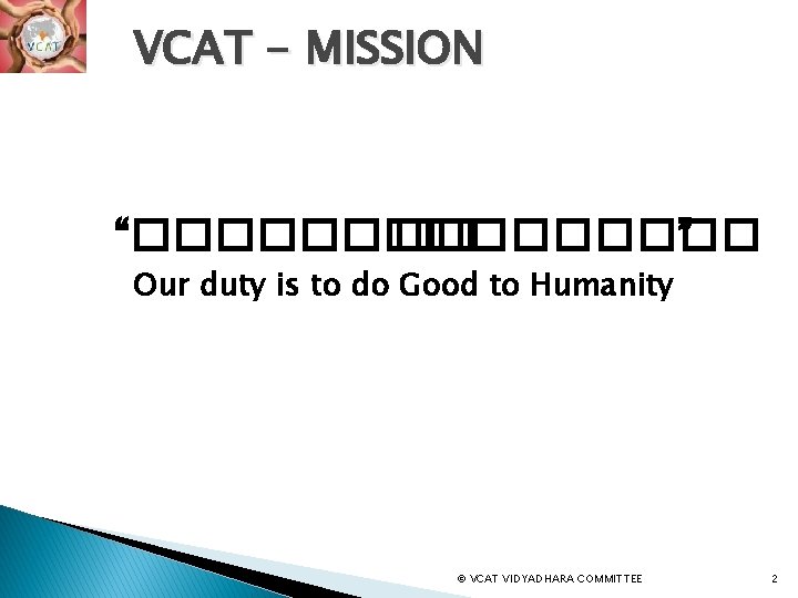 VCAT - MISSION “����� ” Our duty is to do Good to Humanity ©