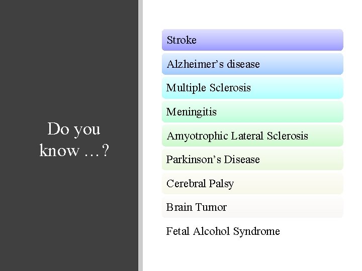 Stroke Alzheimer’s disease Multiple Sclerosis Meningitis Do you know …? Amyotrophic Lateral Sclerosis Parkinson’s