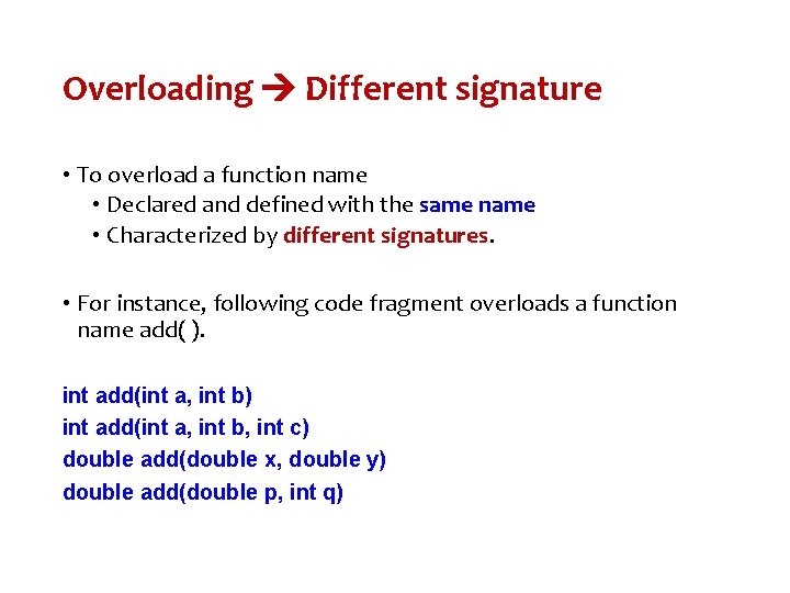 Overloading Different signature • To overload a function name • Declared and defined with Overloading Different signature • To overload a function name • Declared and defined with