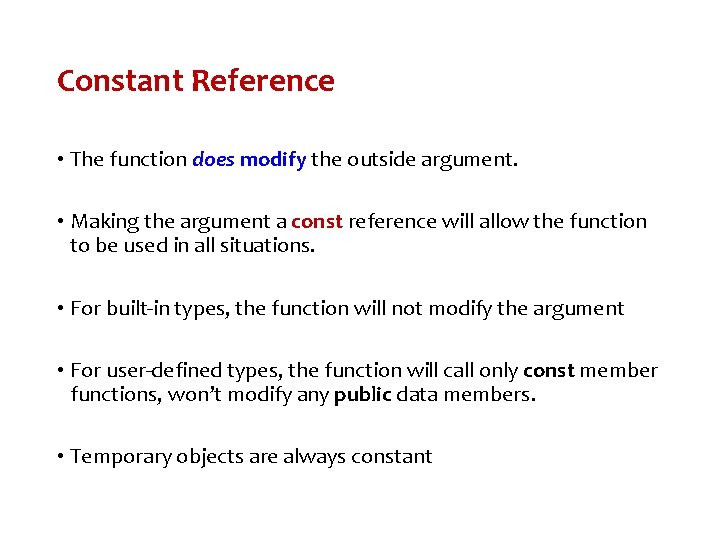 Constant Reference • The function does modify the outside argument. • Making the argument Constant Reference • The function does modify the outside argument. • Making the argument