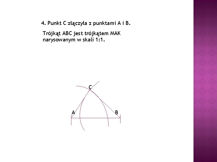 4. Punkt C złączyła z punktami A i B. Trójkąt ABC jest trójkątem MAK