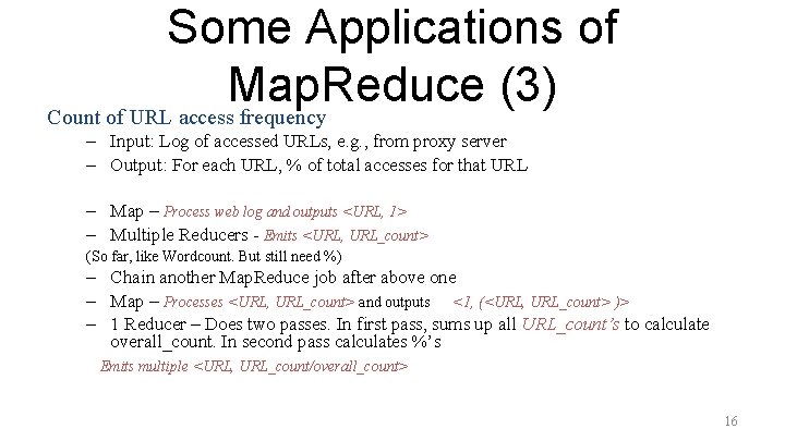 Some Applications of Map. Reduce (3) Count of URL access frequency – Input: Log