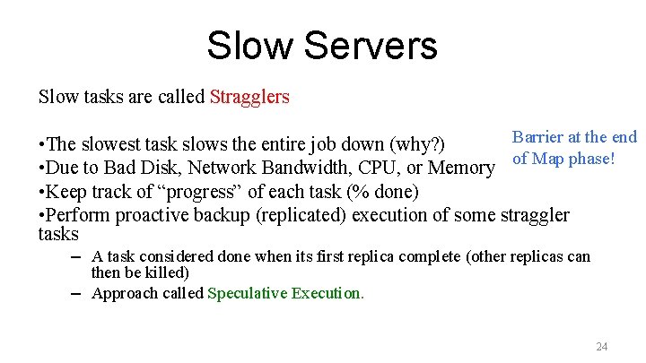 Slow Servers Slow tasks are called Stragglers Barrier at the end • The slowest