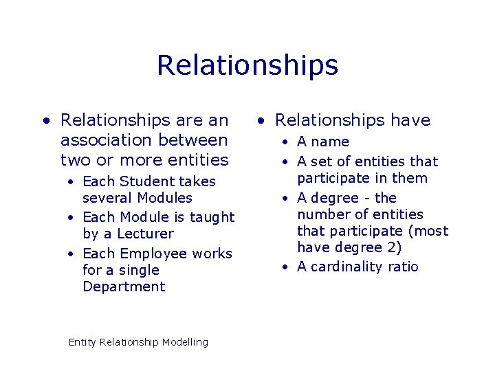 Relationships • Relationships are an association between two or more entities • Each Student