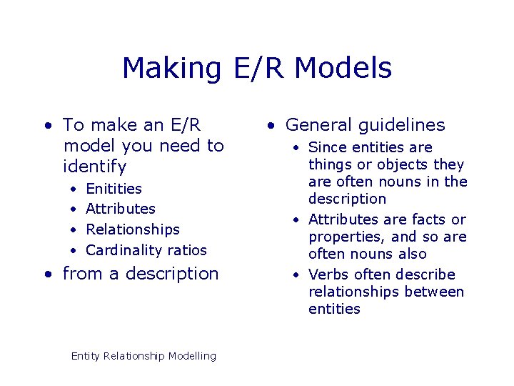 Making E/R Models • To make an E/R model you need to identify •