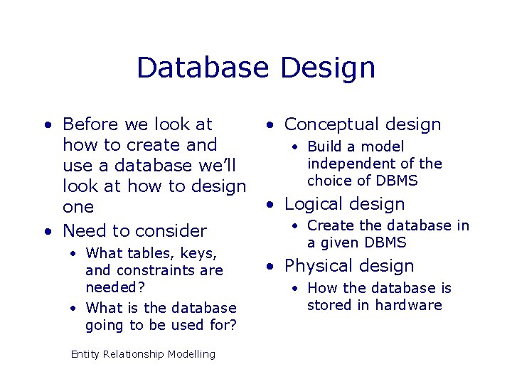 Database Design • Before we look at • Conceptual design how to create and