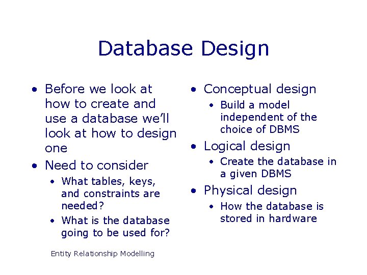 Database Design • Before we look at • Conceptual design how to create and