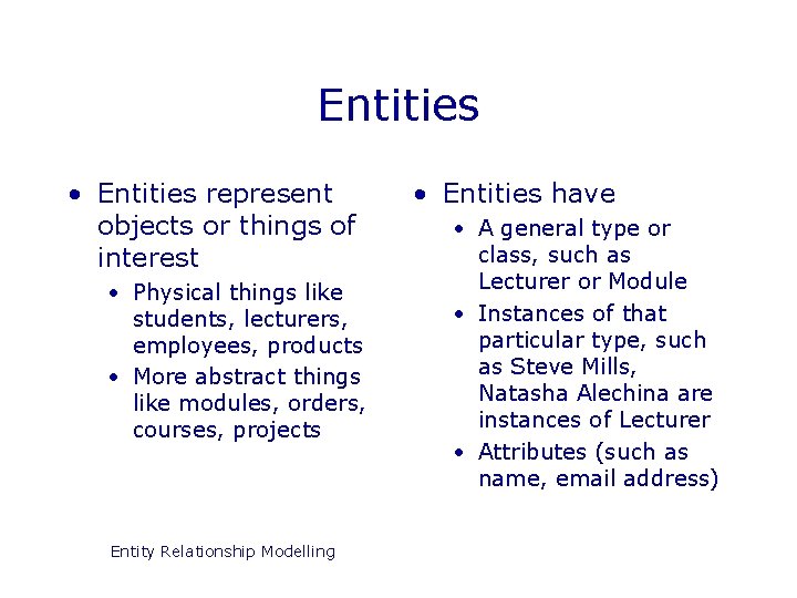 Entities • Entities represent objects or things of interest • Physical things like students,