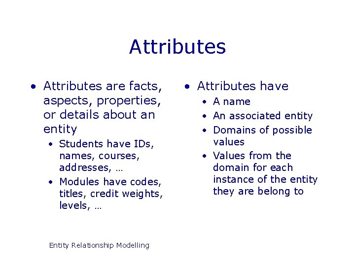 Attributes • Attributes are facts, aspects, properties, or details about an entity • Students