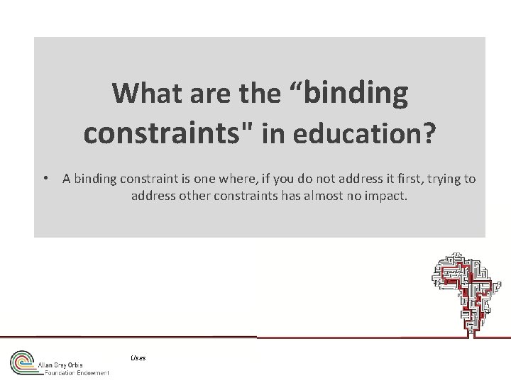 What are the “binding constraints" in education? • A binding constraint is one where,