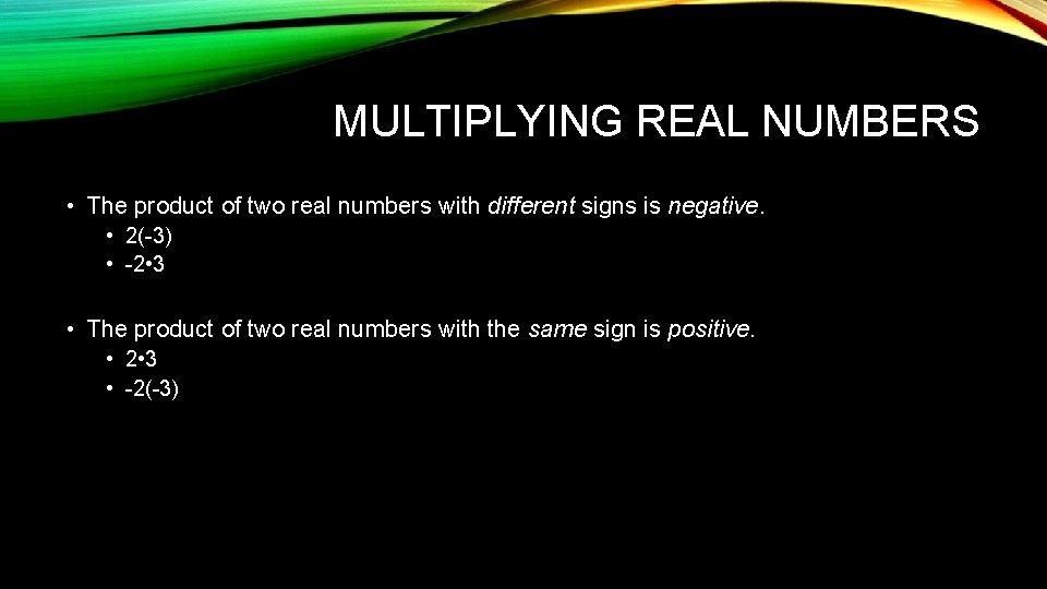 MULTIPLYING REAL NUMBERS • The product of two real numbers with different signs is