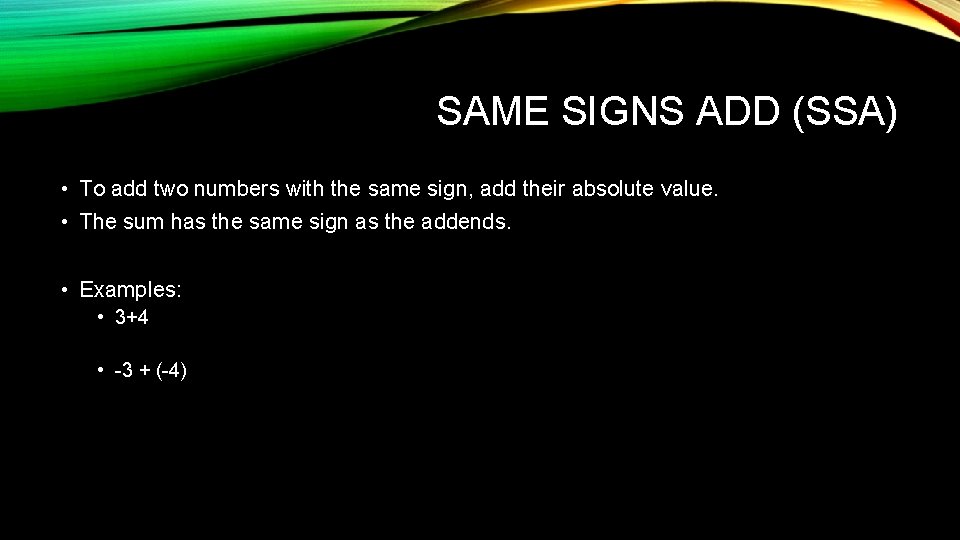 SAME SIGNS ADD (SSA) • To add two numbers with the same sign, add