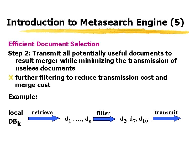 Introduction to Metasearch Engine (5) Efficient Document Selection Step 2: Transmit all potentially useful