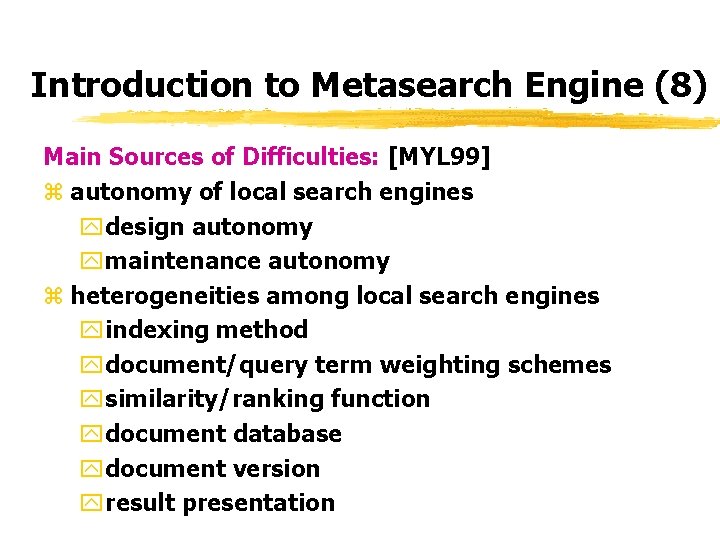 Introduction to Metasearch Engine (8) Main Sources of Difficulties: [MYL 99] z autonomy of