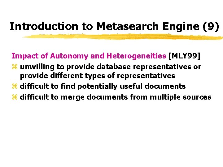 Introduction to Metasearch Engine (9) Impact of Autonomy and Heterogeneities [MLY 99] z unwilling