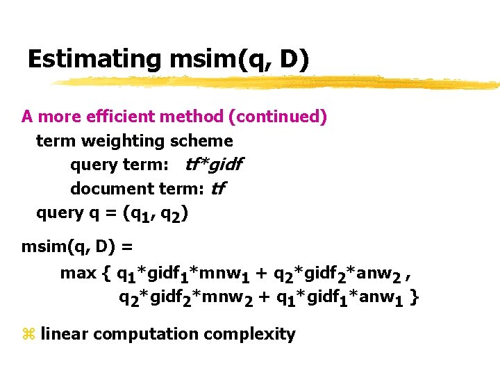 Estimating msim(q, D) A more efficient method (continued) term weighting scheme query term: tf*gidf