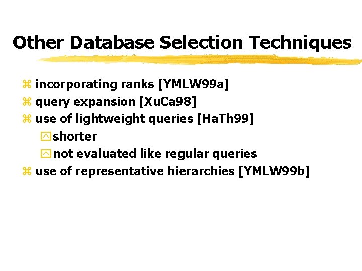 Other Database Selection Techniques z incorporating ranks [YMLW 99 a] z query expansion [Xu.