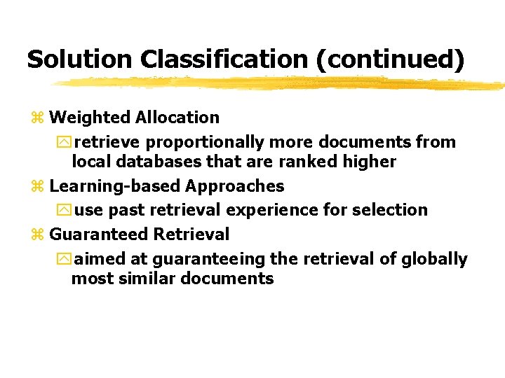 Solution Classification (continued) z Weighted Allocation yretrieve proportionally more documents from local databases that