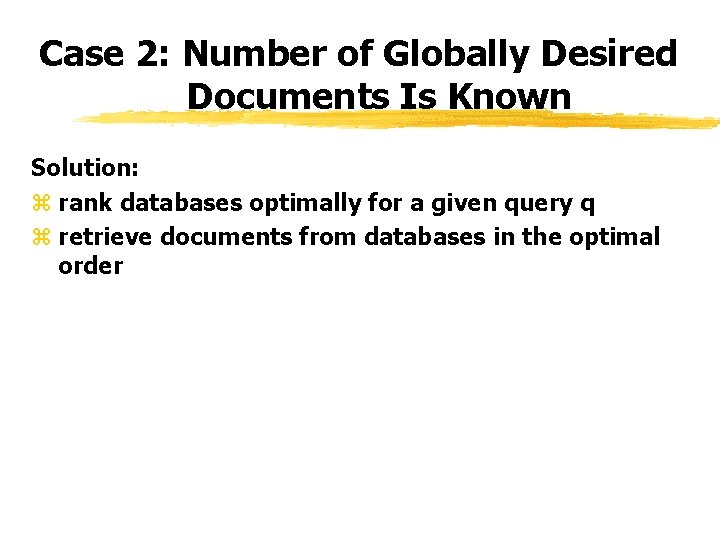 Case 2: Number of Globally Desired Documents Is Known Solution: z rank databases optimally