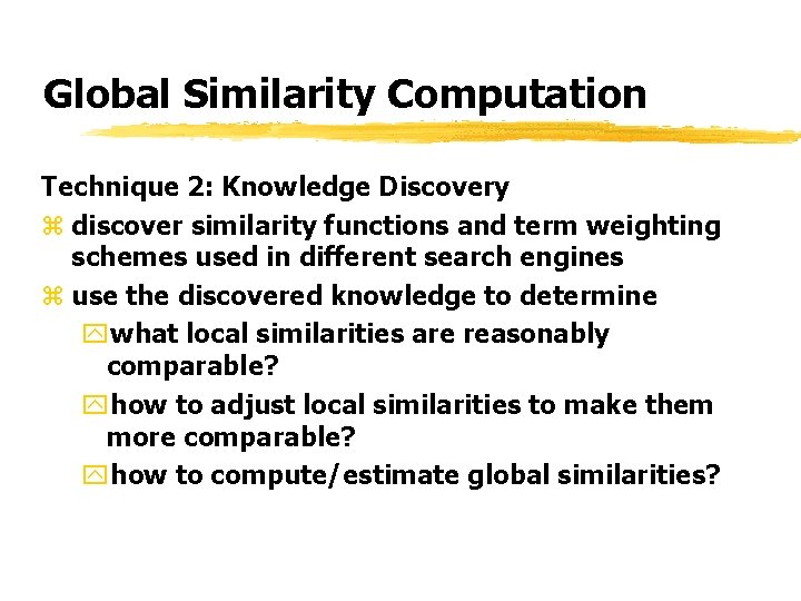 Global Similarity Computation Technique 2: Knowledge Discovery z discover similarity functions and term weighting