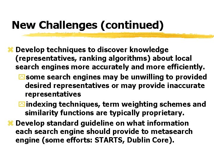New Challenges (continued) z Develop techniques to discover knowledge (representatives, ranking algorithms) about local