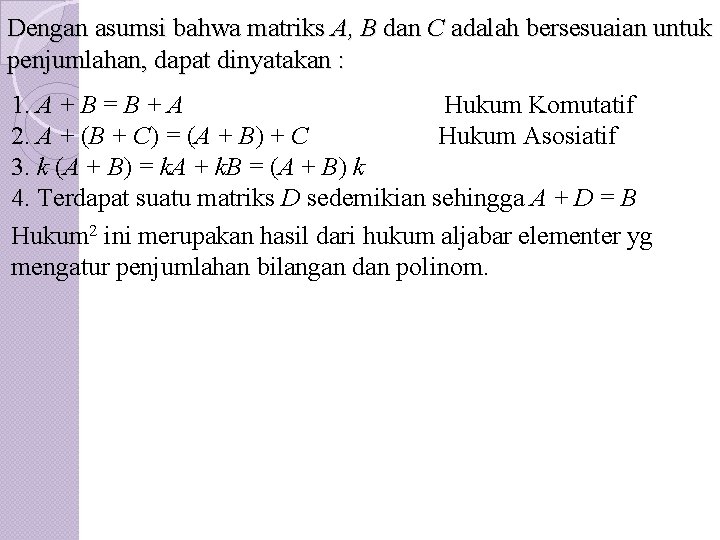 Dengan asumsi bahwa matriks A, B dan C adalah bersesuaian untuk penjumlahan, dapat dinyatakan