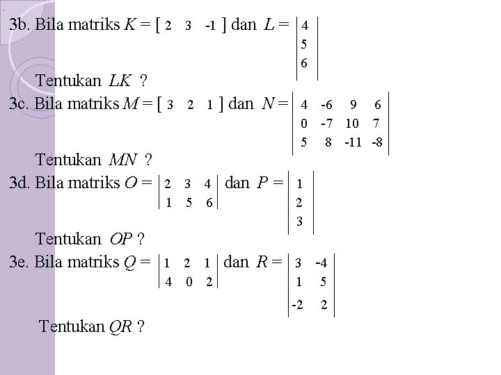 . 3 b. Bila matriks K = [ 2 3 -1 ] dan L
