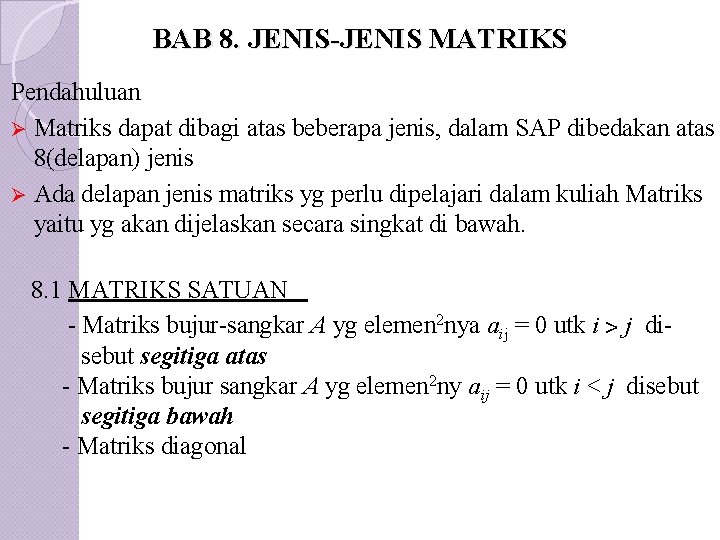 BAB 8. JENIS-JENIS MATRIKS Pendahuluan Ø Matriks dapat dibagi atas beberapa jenis, dalam SAP