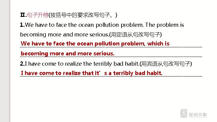 Ⅱ. 句子升格(按括号中的要求改写句子。) 1. We have to face the ocean pollution problem. The problem is