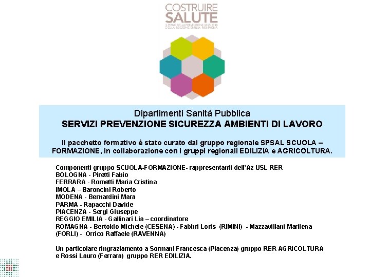 Dipartimenti Sanità Pubblica SERVIZI PREVENZIONE SICUREZZA AMBIENTI DI LAVORO Il pacchetto formativo è stato