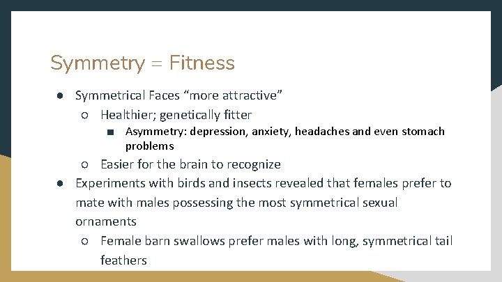 Symmetry = Fitness ● Symmetrical Faces “more attractive” ○ Healthier; genetically fitter ■ Asymmetry: