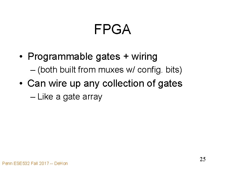 FPGA • Programmable gates + wiring – (both built from muxes w/ config. bits)