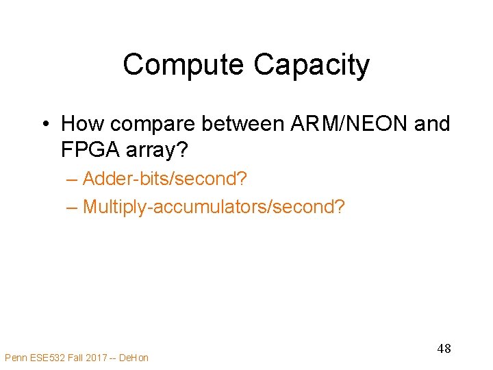 Compute Capacity • How compare between ARM/NEON and FPGA array? – Adder-bits/second? – Multiply-accumulators/second?
