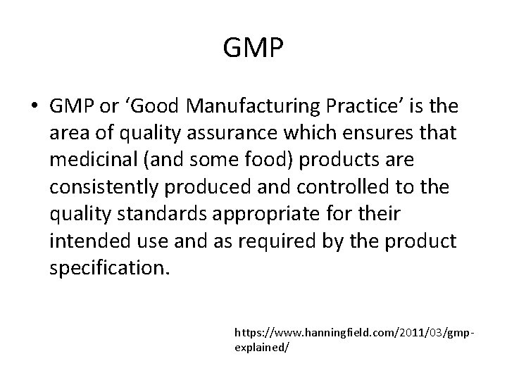 GMP • GMP or ‘Good Manufacturing Practice’ is the area of quality assurance which