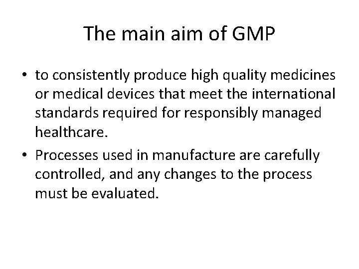The main aim of GMP • to consistently produce high quality medicines or medical