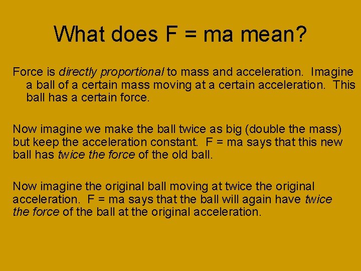 What does F = ma mean? Force is directly proportional to mass and acceleration.